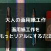 大人の画用紙工作　画用紙工作をもっとリアルにする方法